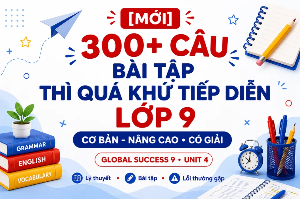 Bộ bài tập thì quá khứ tiếp diễn lớp 9 cơ bản - nâng cao
