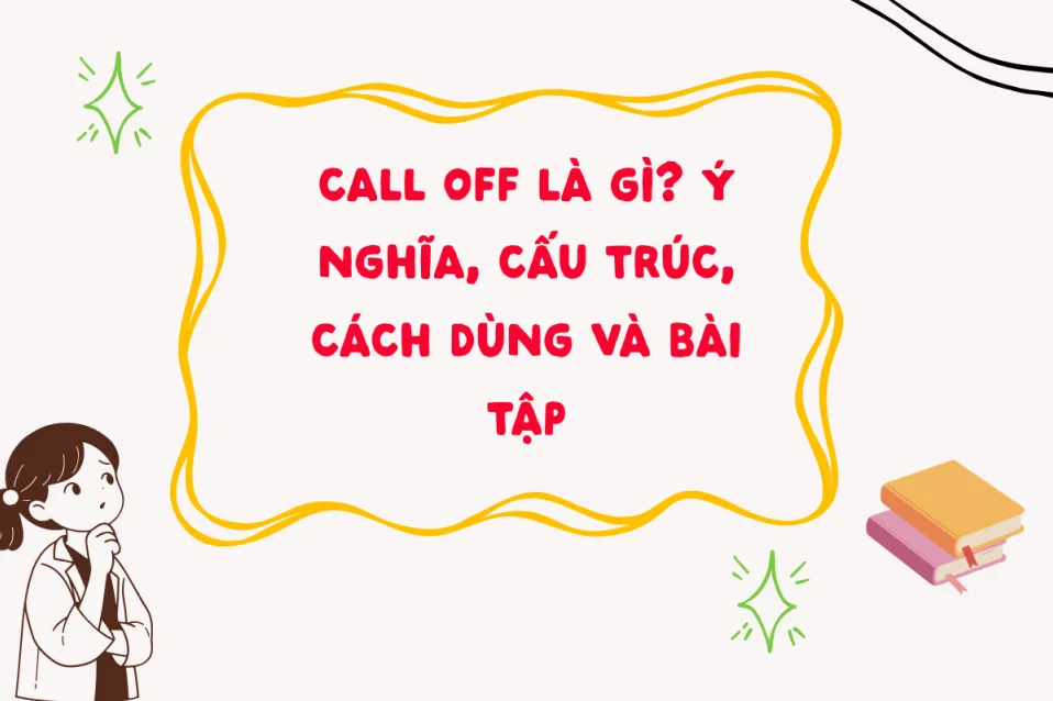 Call off là gì? Ý nghĩa, cấu trúc, cách dùng và bài tập